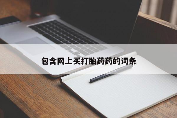 堕胎药购买方式包含网上买打胎药药的词条