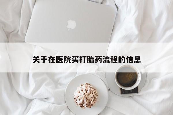 堕胎药购买方式关于在医院买打胎药流程的信息