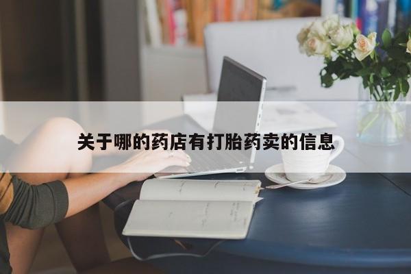 堕胎药购买方式关于哪的药店有打胎药卖的信息