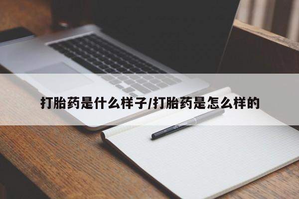 堕胎药购买方式打胎药是什么样子/打胎药是怎么样的