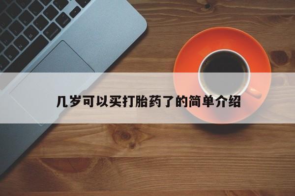 堕胎药购买方式几岁可以买打胎药了的简单介绍