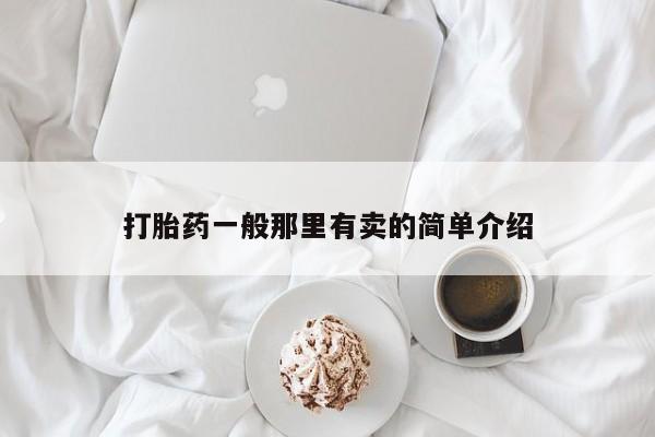 堕胎药购买方式打胎药一般那里有卖的简单介绍