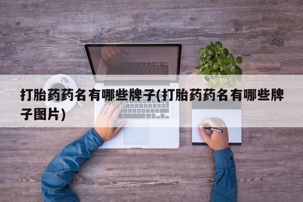 堕胎药购买方式打胎药药名有哪些牌子(打胎药药名有哪些牌子图片)