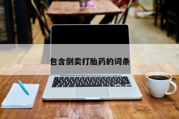 堕胎药购买方式包含倒卖打胎药的词条