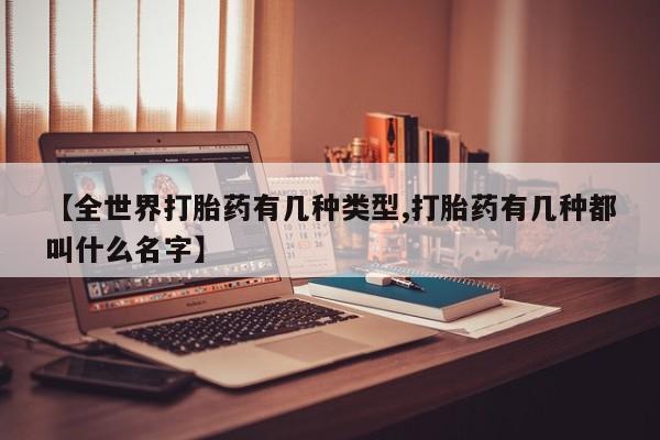 堕胎药购买方式【全世界打胎药有几种类型,打胎药有几种都叫什么名字】