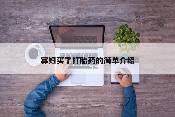 堕胎药购买方式寡妇买了打胎药的简单介绍