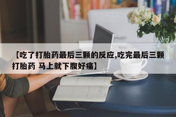 堕胎药购买方式【吃了打胎药最后三颗的反应,吃完最后三颗打胎药 马上就下腹好痛】